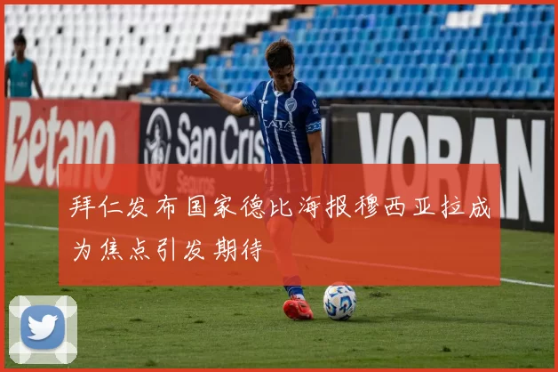 拜仁发布国家德比海报穆西亚拉成为焦点引发期待